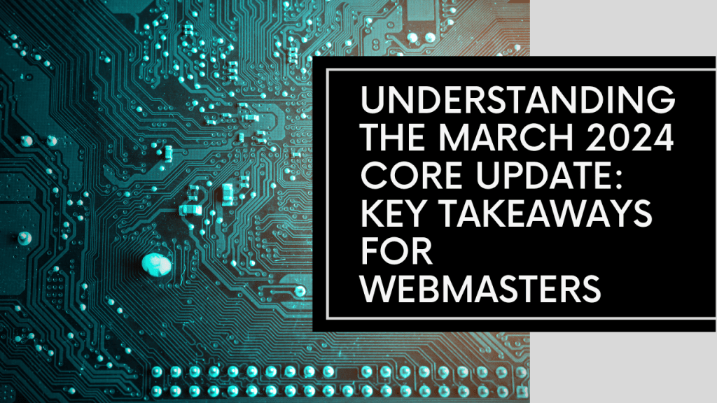Understanding the March 2024 Core Update: Key Takeaways for&nbsp;Webmasters