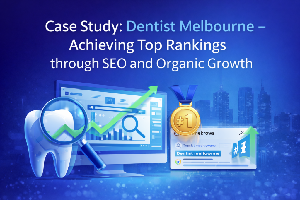 Case Study: Dentist Melbourne – Achieving Top Rankings through SEO and Organic Growth