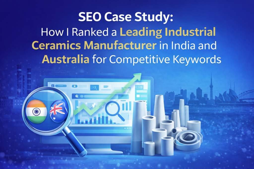 SEO Case Study: How I Ranked a Leading Industrial Ceramics Manufacturer in India and Australia for Competitive Keywords